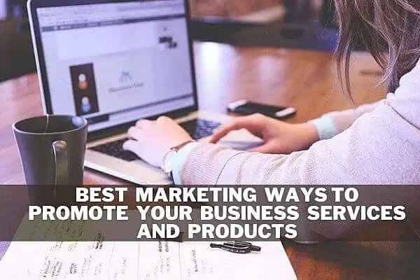 Top 25 best marketing ways to promote your business services and Products 2022