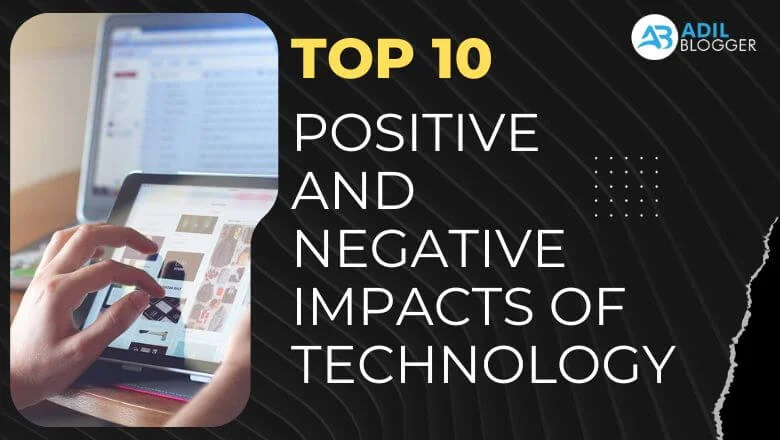 Top 10 Positive and Negative Impacts of Technology